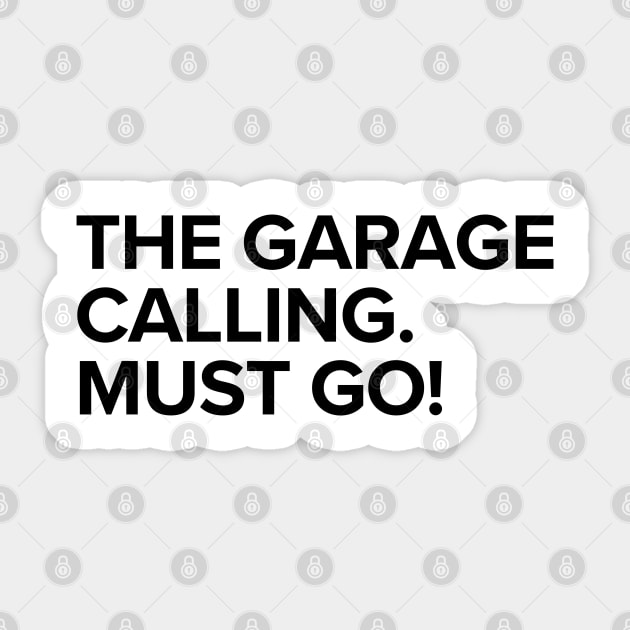 The garage calling. Must go! Sticker by GraphicEngine